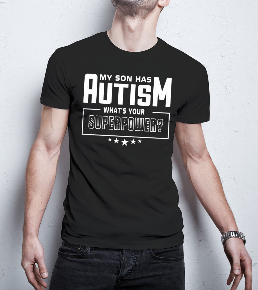 My Son Has Autism What's Your Superpower T-Shirt
