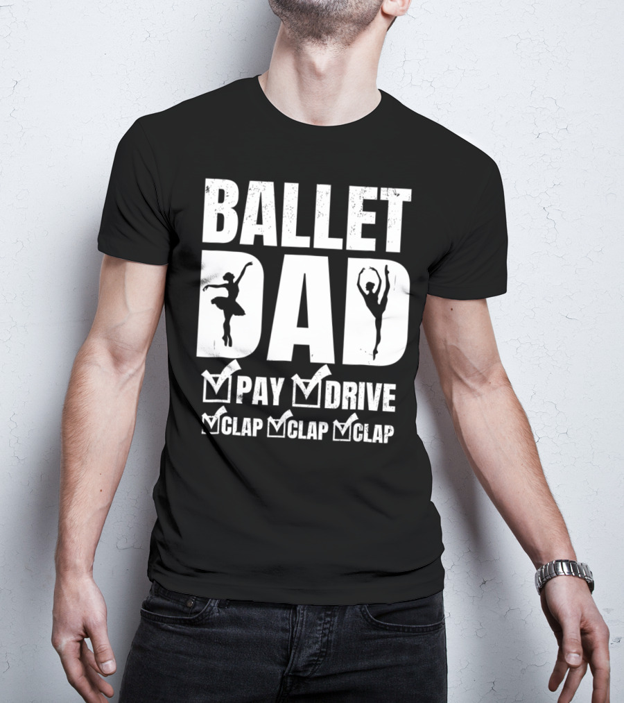 BALLET DAD PAY DRIVE CLAP CLAP CLAP T-Shirt