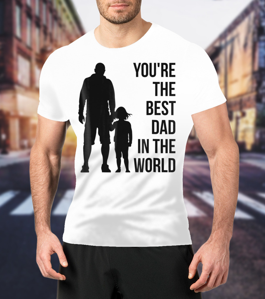 You're The Best Dad In The World T-Shirt