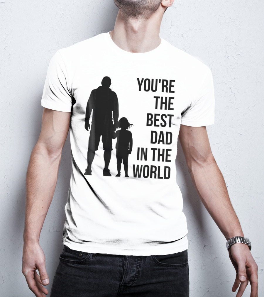You're The Best Dad In The World T-Shirt