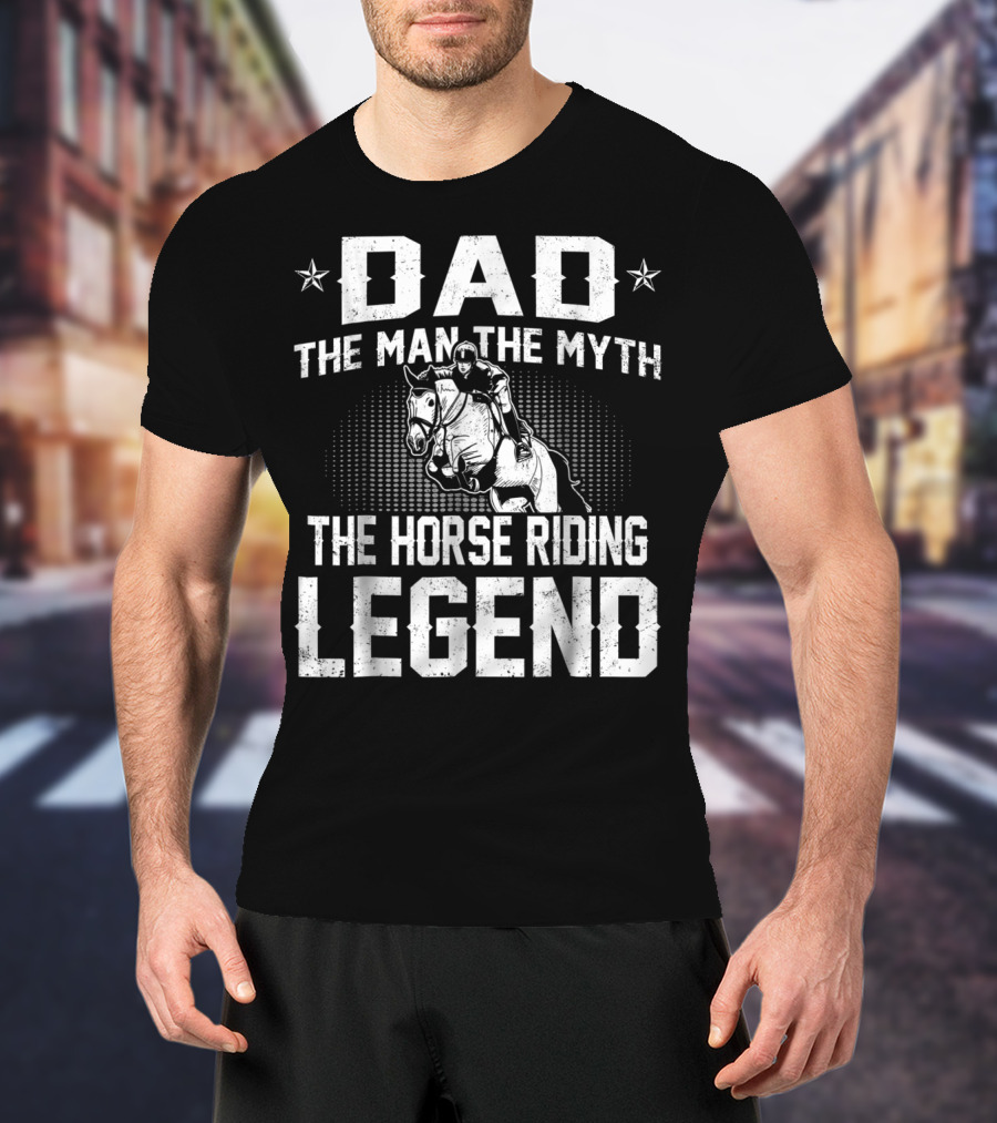 Dad The Man The Myth The Horse Riding Legend Star Rider T-Shirt