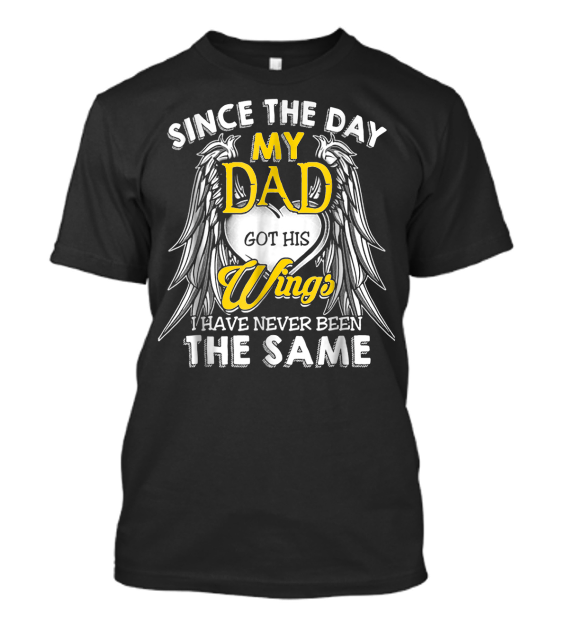 Since The Day My Dad Got His Wings I Have Never Been The Same T-Shirt