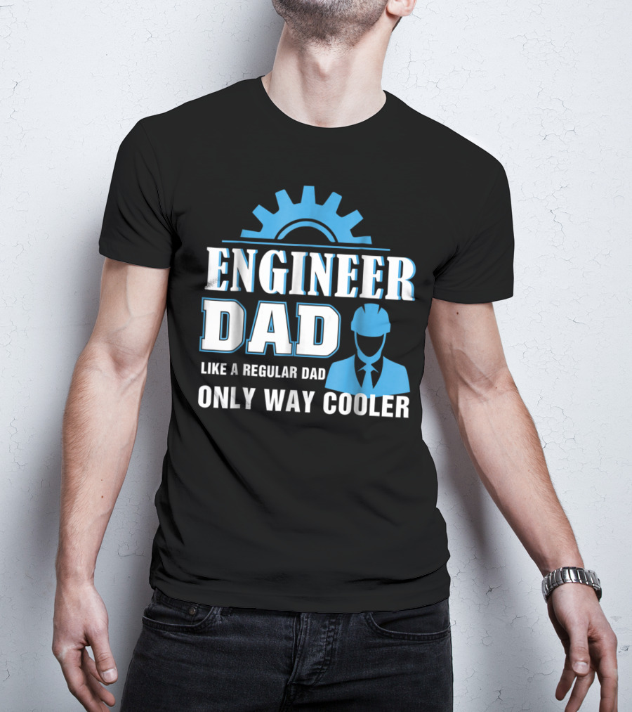 ENGINEER DAD LIKE A REGULAR DAD ONLY WAY COOLER T-Shirt