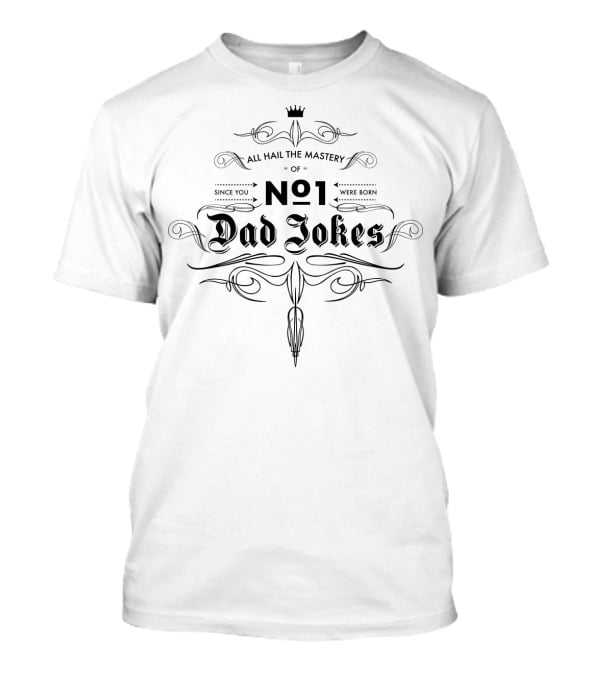 All Hail The Mastery Of No 1 Dad Jokes Since You Were Born T-Shirt