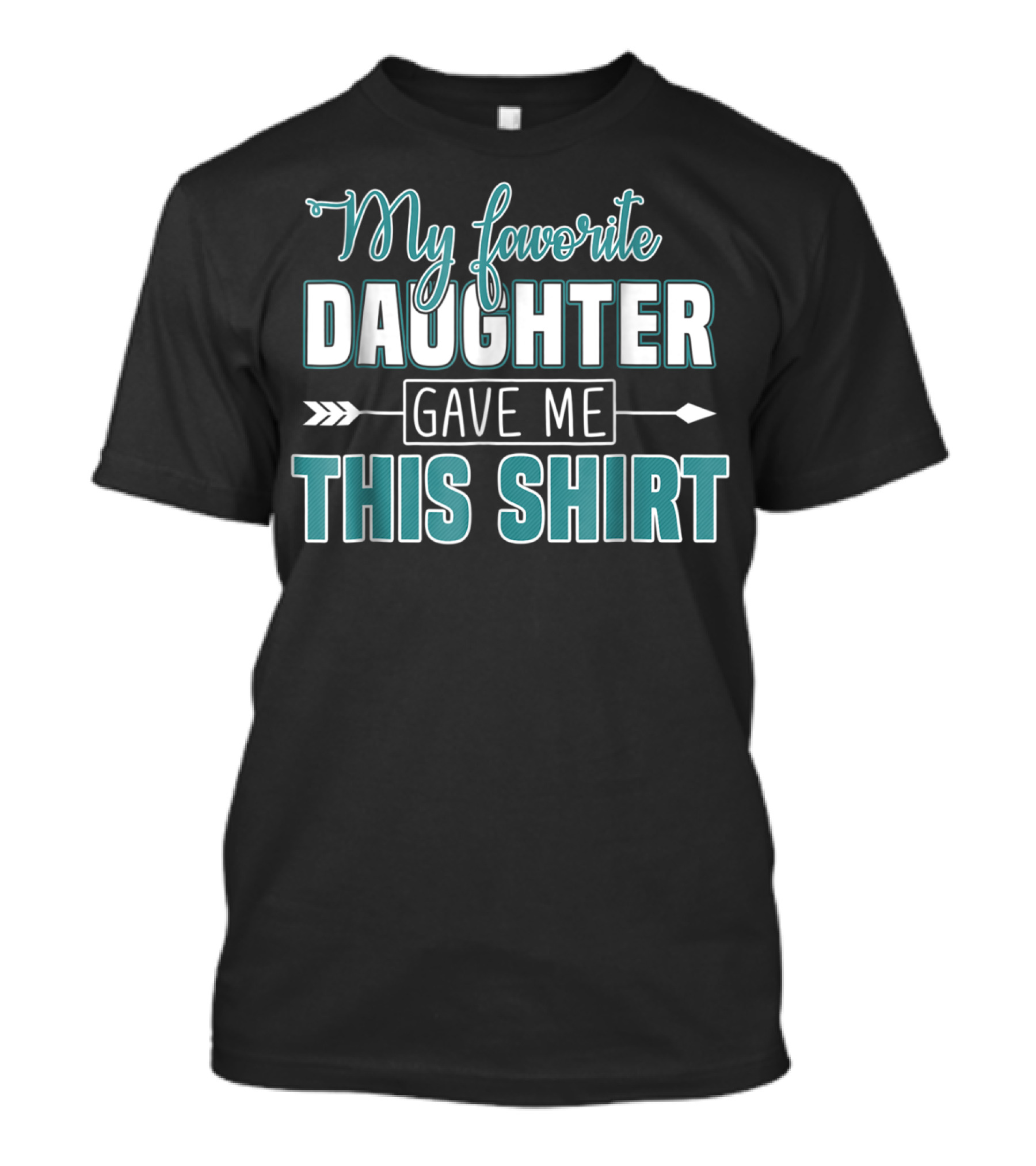 My Favorite Daughter Gave Me This Shirt Fathers Day Funny From Daughter T-Shirt