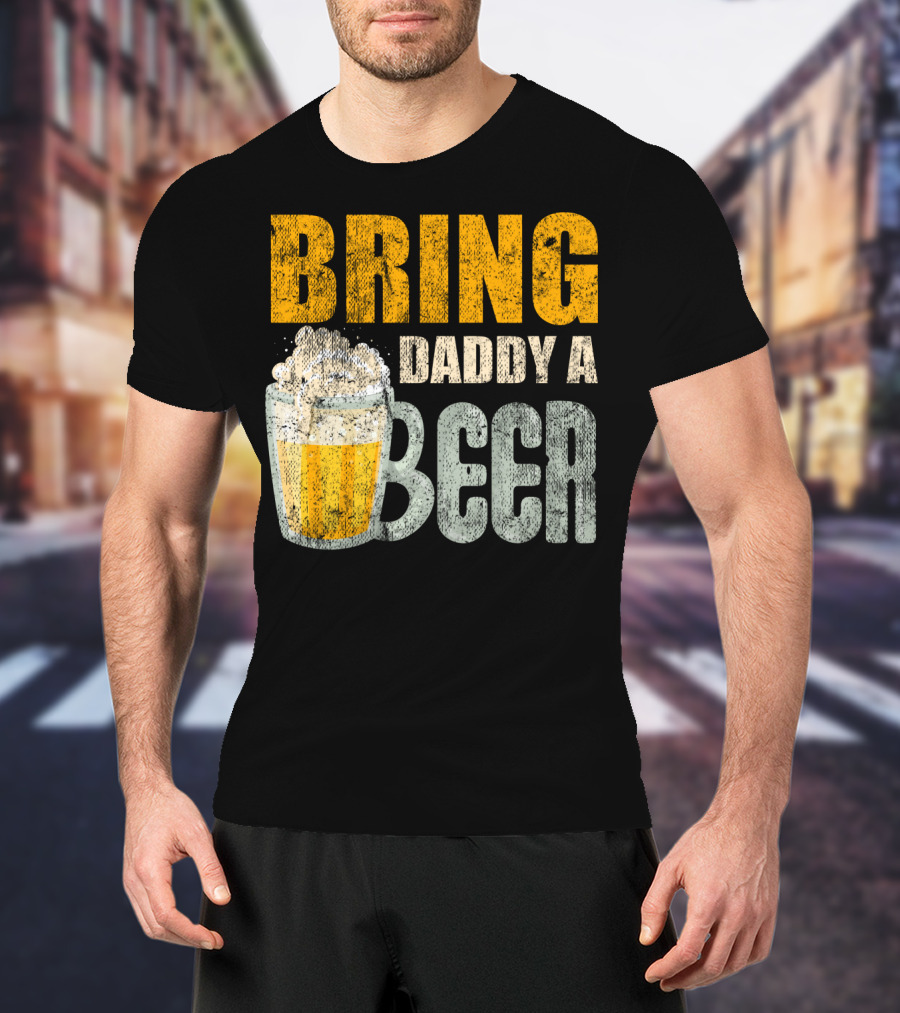 Bring Daddy A Beer Dad Drink With Foam-Topped Mug T-Shirt
