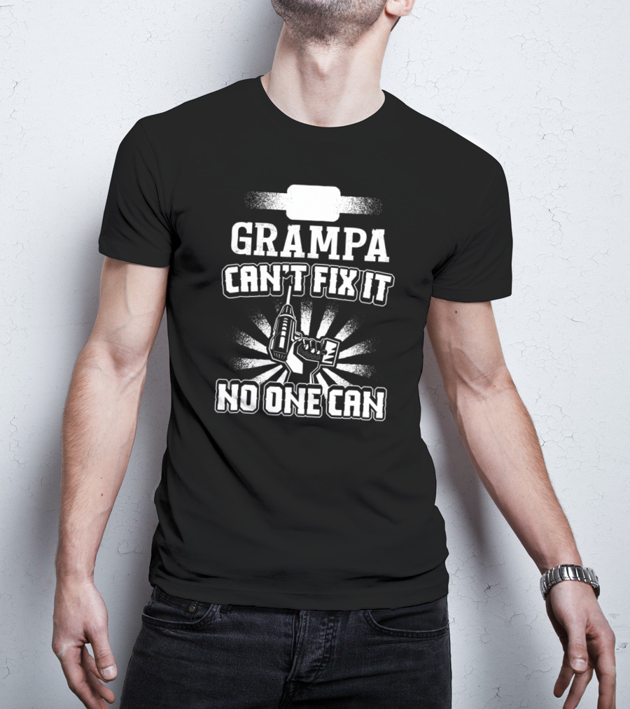 Grampa Can't Fix It No One Can Drill Power Tool T-Shirt