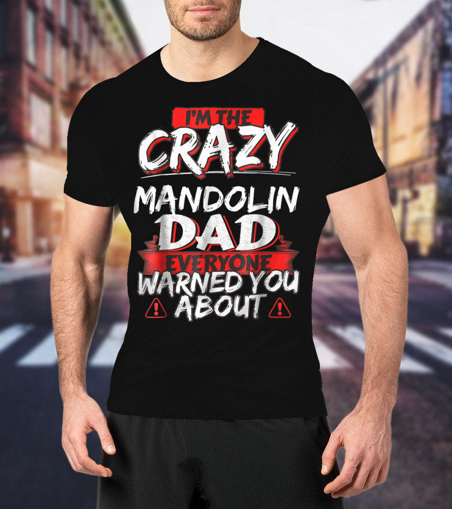 I'm The Crazy Mandolin Dad Everyone Warned You About T-Shirt