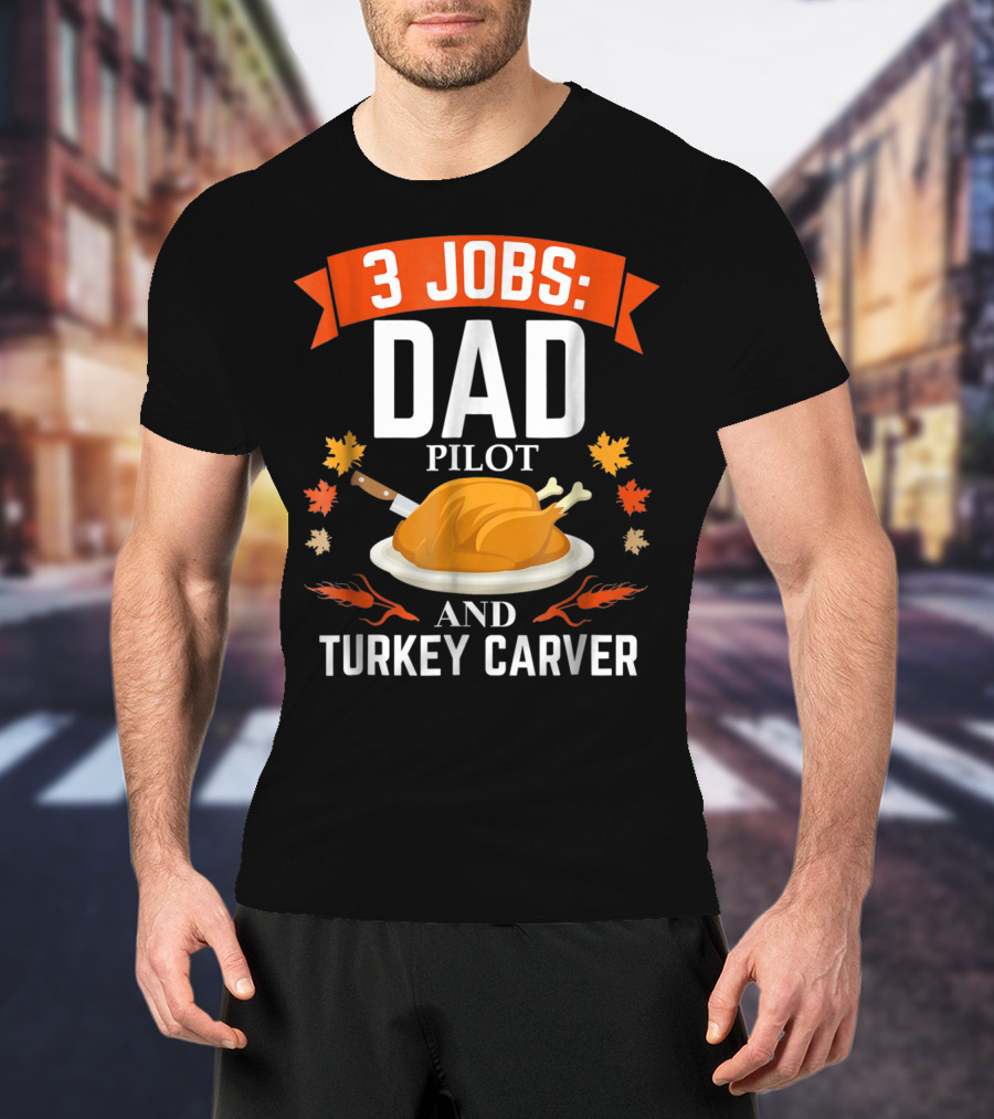 3 Jobs Dad Pilot And Turkey Carver T-Shirt