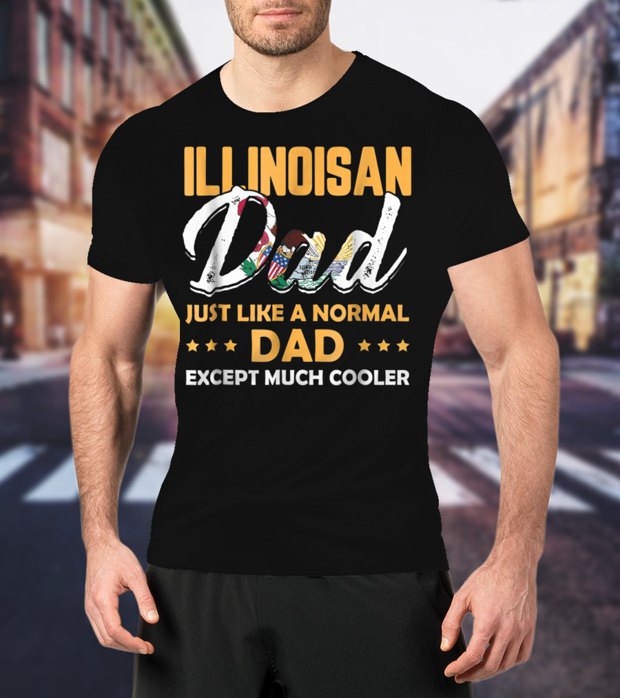 Illinoisan Dad Just Like A Normal Dad Except Much Cooler T-Shirt