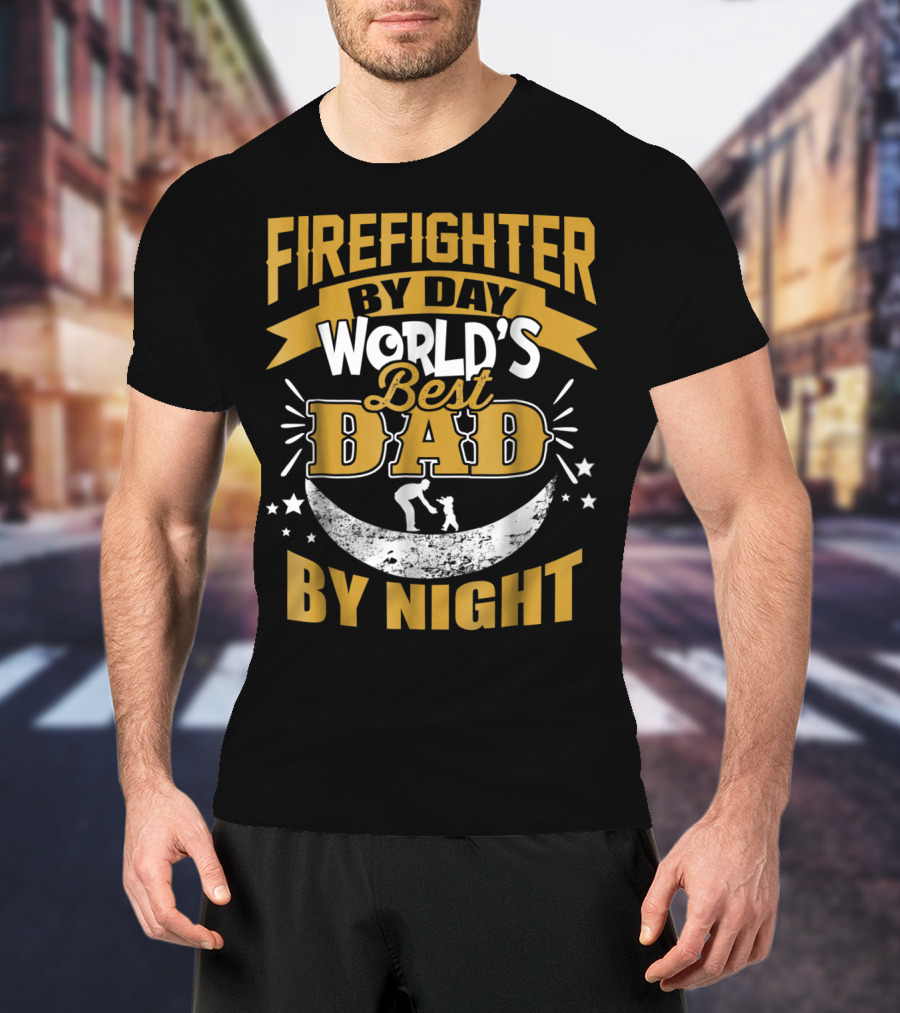 Fire Fighter By Day World's Best Dad By Night T-Shirt