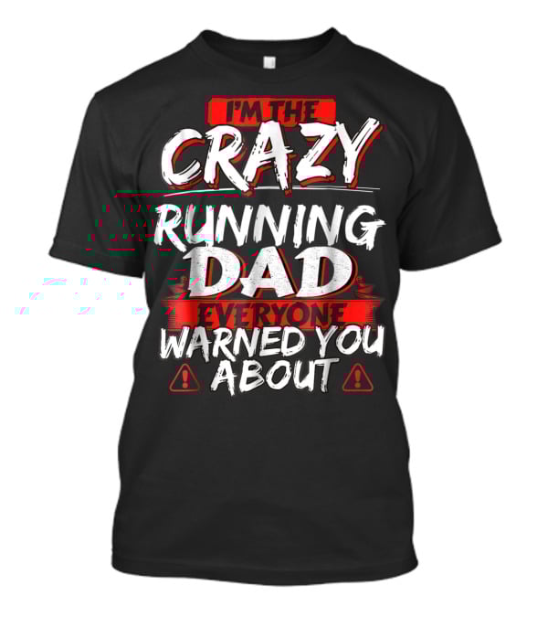 I'm The Crazy Running Dad Everyone Warned You About T-Shirt
