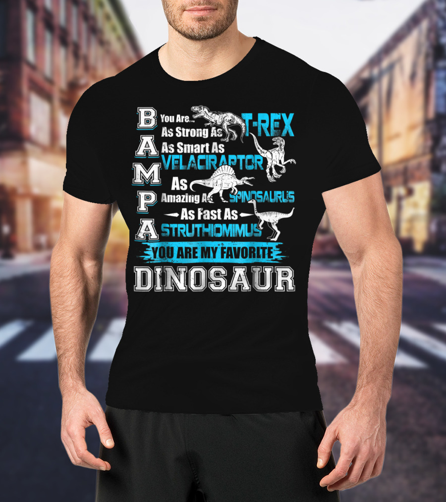 Bampa You Are As Strong As T-Rex As Smart As Velociraptor As Amazing As Spinosaurus As Fast As Struthiomimus You Are My Favorite Dinosaur T-Shirt