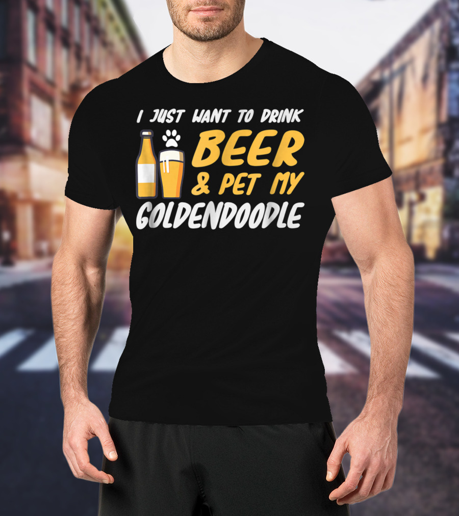 I Just Want To Drink Beer And Pet My Goldendoodle T-Shirt