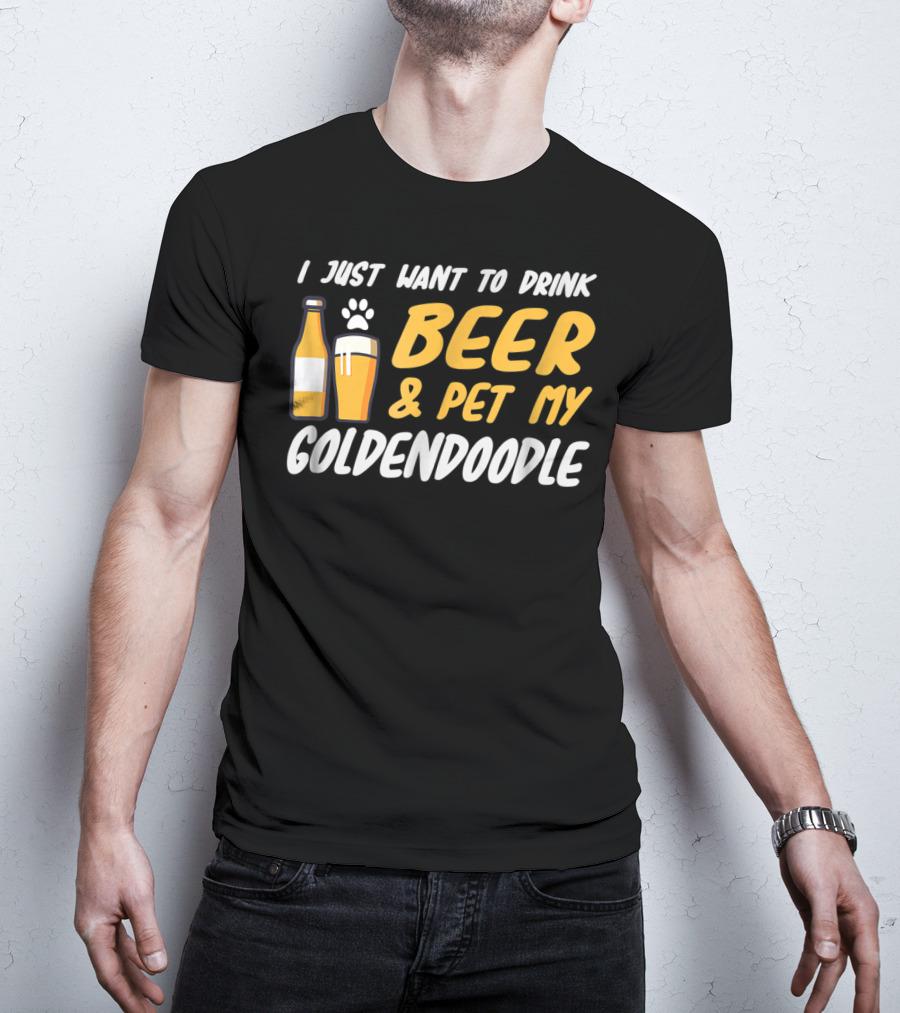 I Just Want To Drink Beer And Pet My Goldendoodle T-Shirt