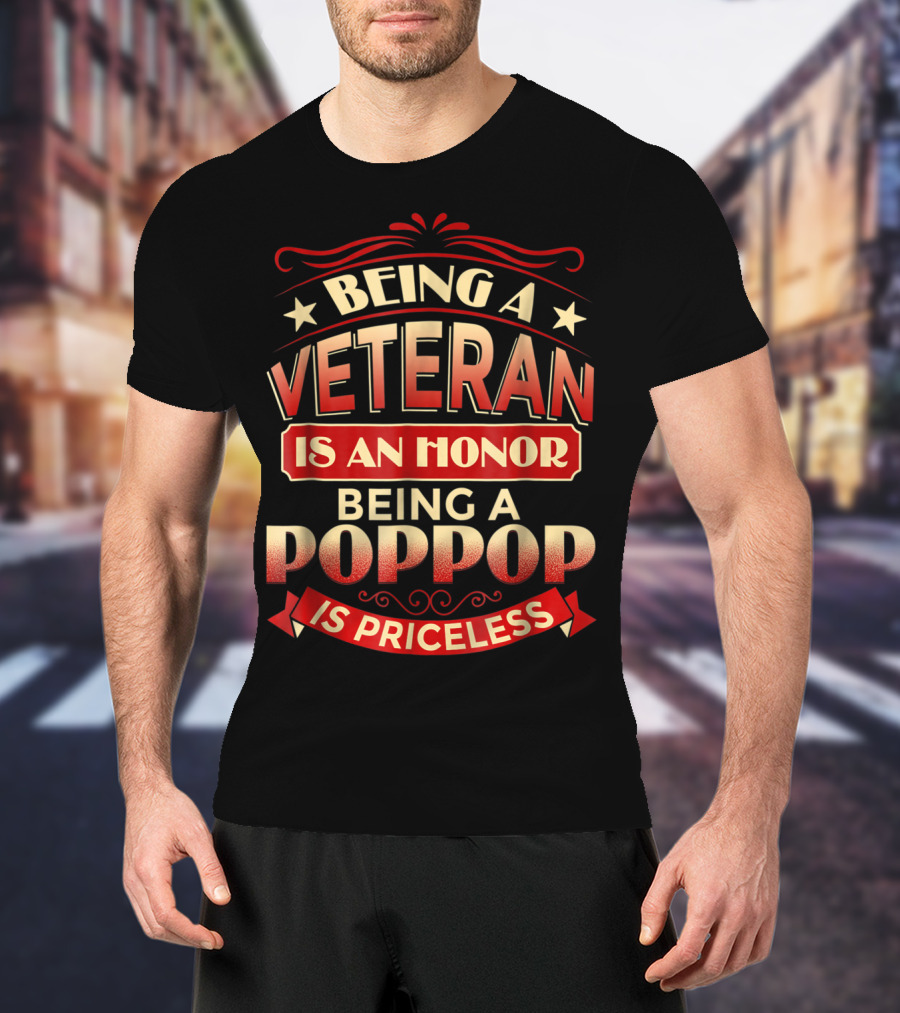 Being A Veteran Is An Honor Being A Poppop Is Priceless T-Shirt