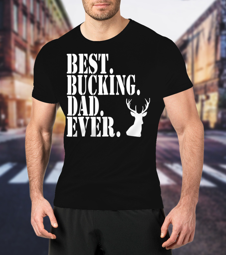 Best Bucking Dad Ever Hunting Deer Head Funny S97 T-Shirt