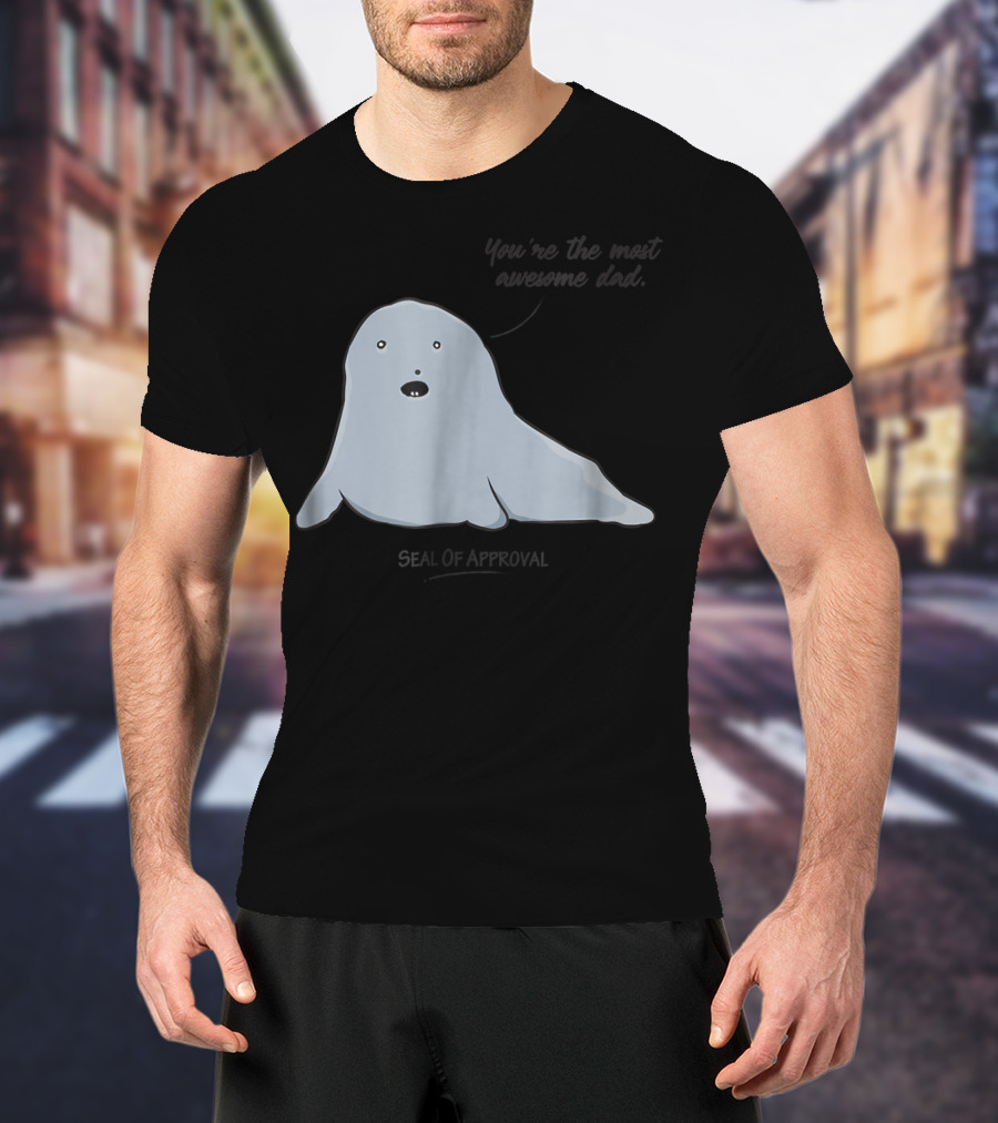Best Dad You're The Most Awesome Dad Seal Of Approval T-Shirt