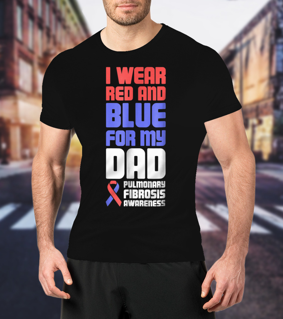 I Wear Red And Blue For My Dad Pulmonary Fibrosis Awareness T-Shirt