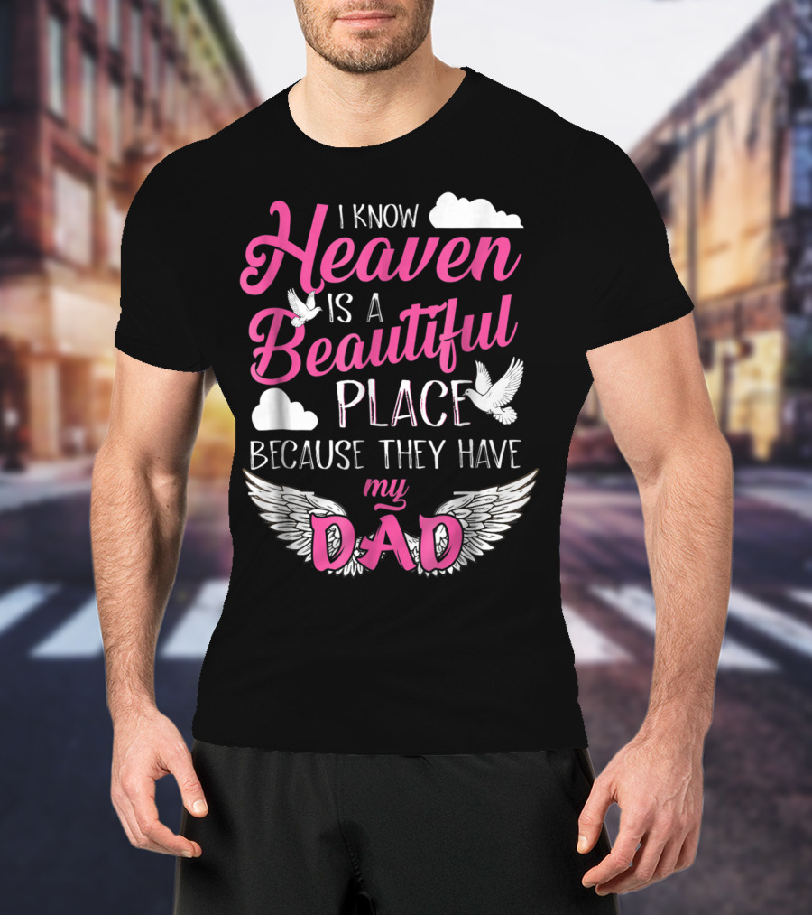 I Know Heaven Is A Beautiful Place Because They Have My Dad T-Shirt