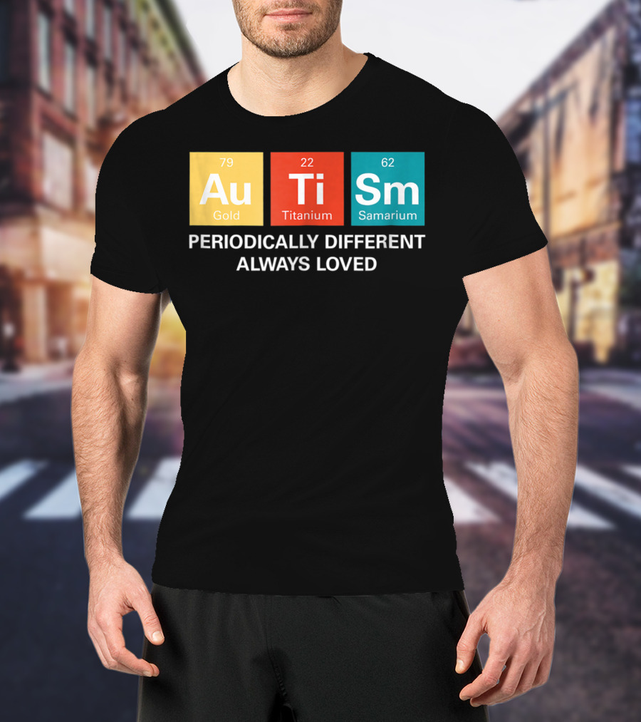 Autism Awareness Periodically Different Always Loved ASD Funny Disability Periodic Table T-Shirt