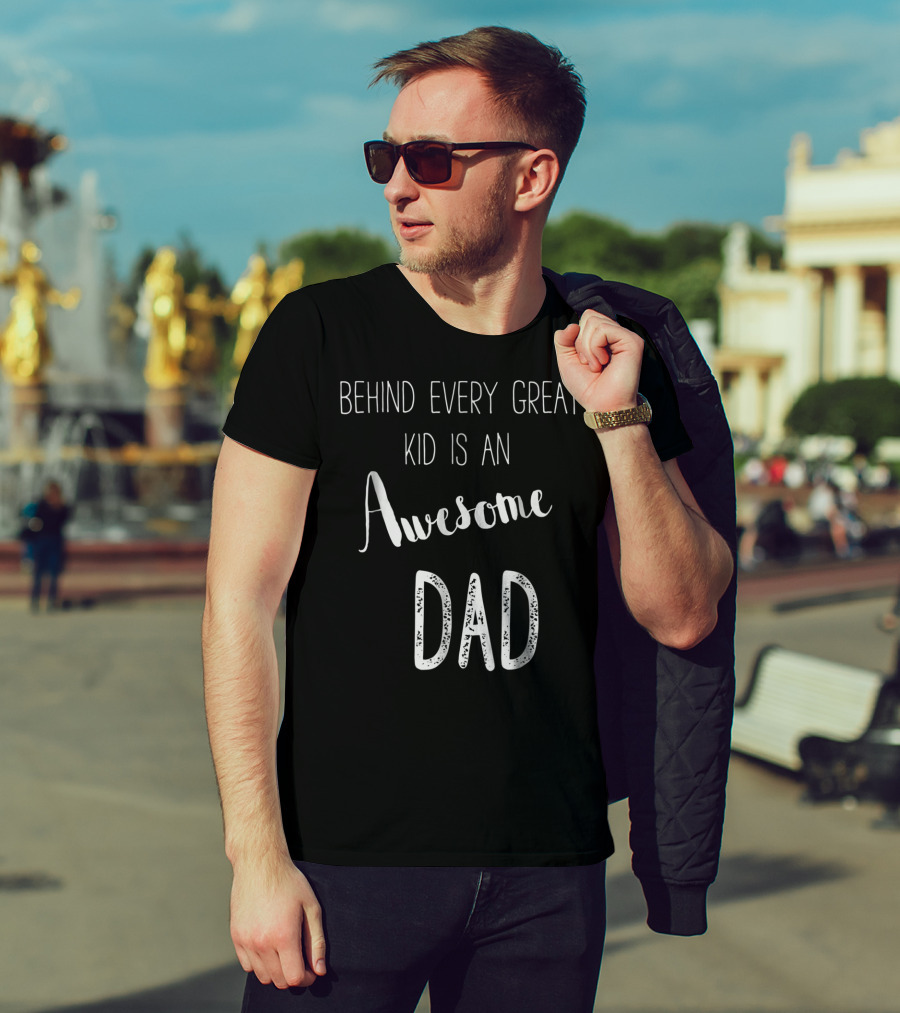 Behind Every Great Kid Is An Awesome Dad T-Shirt