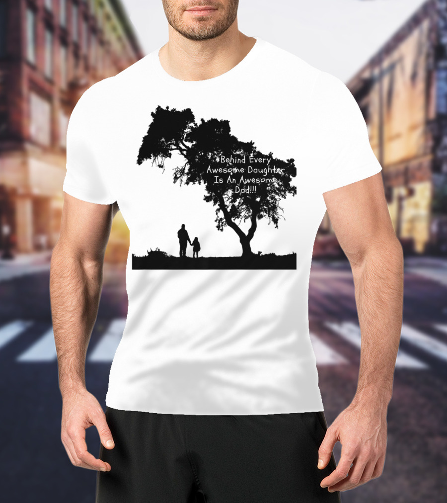 Behind Every Awesome Daughter Is An Awesome Dad Strolling Under Tree T-Shirt