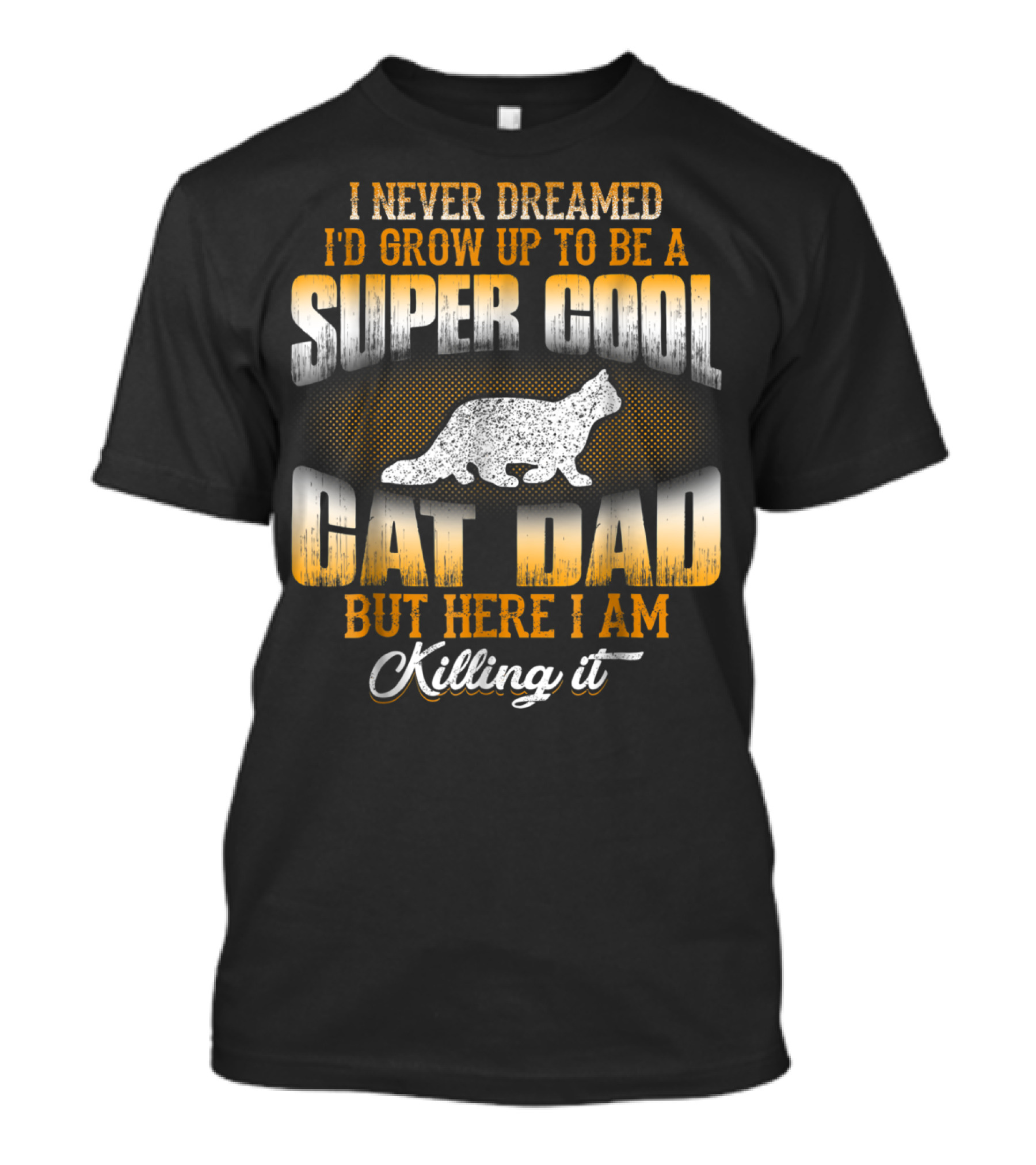 I Never Dreamed I'd Grow Up To Be A Super Cool Cat Dad But Here I Am Killing It T-Shirt