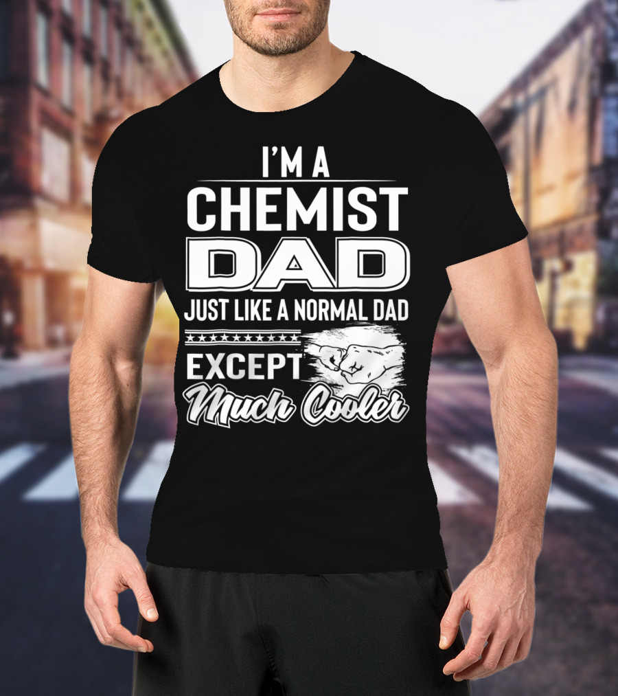 I'm A Chemist Dad Just Like A Normal Dad Except Much Cooler T-Shirt