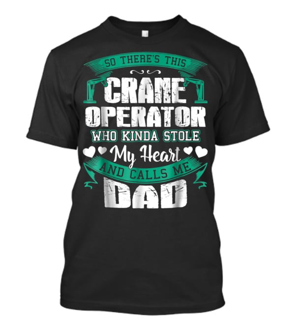 So There's This Crane Operator Who Kinda Stole My Heart And Calls Me Dad T-Shirt