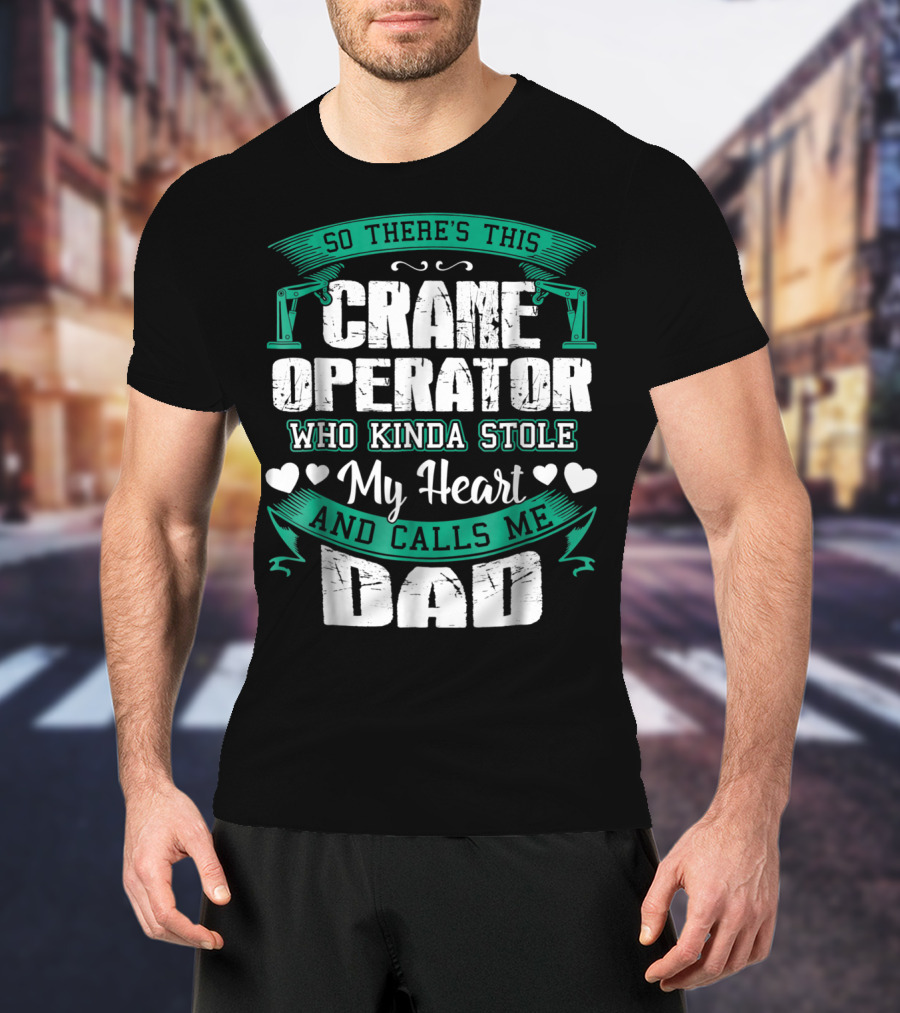 So There's This Crane Operator Who Kinda Stole My Heart And Calls Me Dad T-Shirt