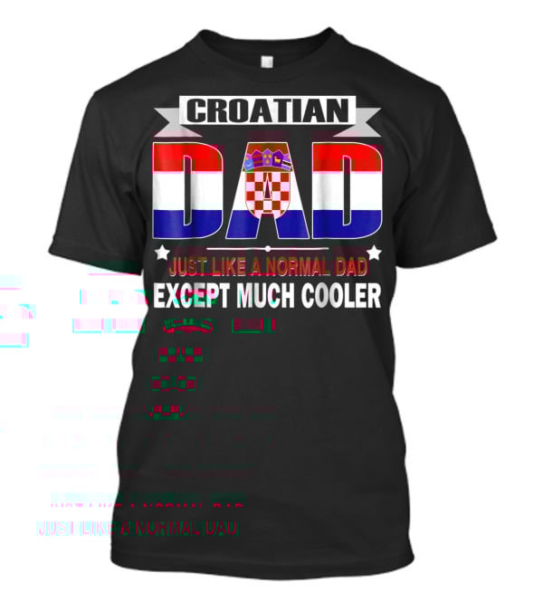 Croatian Dad Just Like A Normal Dad Except Much Cooler Flag85 T-Shirt