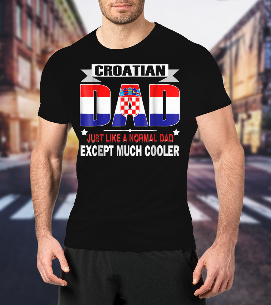 Croatian Dad Just Like A Normal Dad Except Much Cooler Flag85 T-Shirt