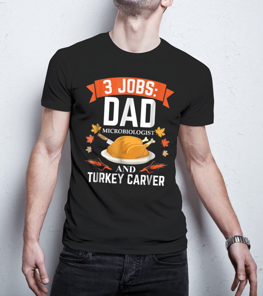 3 Jobs Dad Microbiologist And Turkey Carver T-Shirt