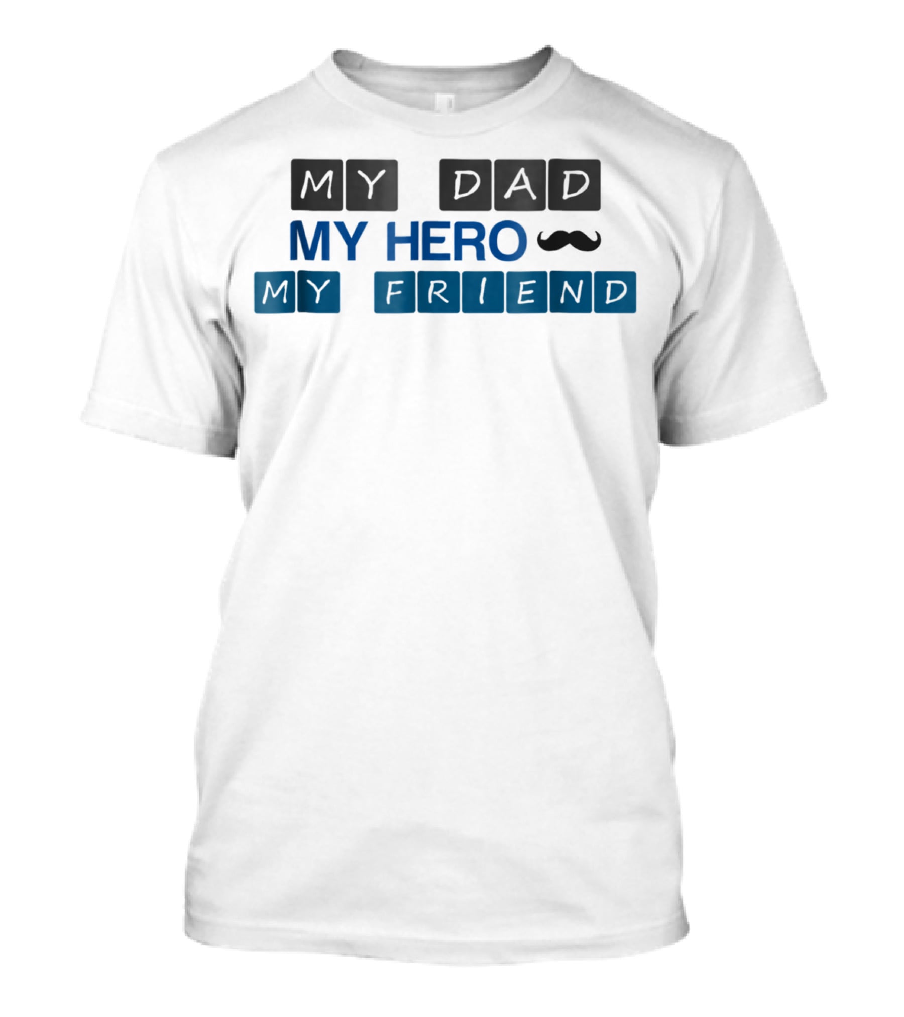 MY DAD MY HERO MY FRIEND T-Shirt