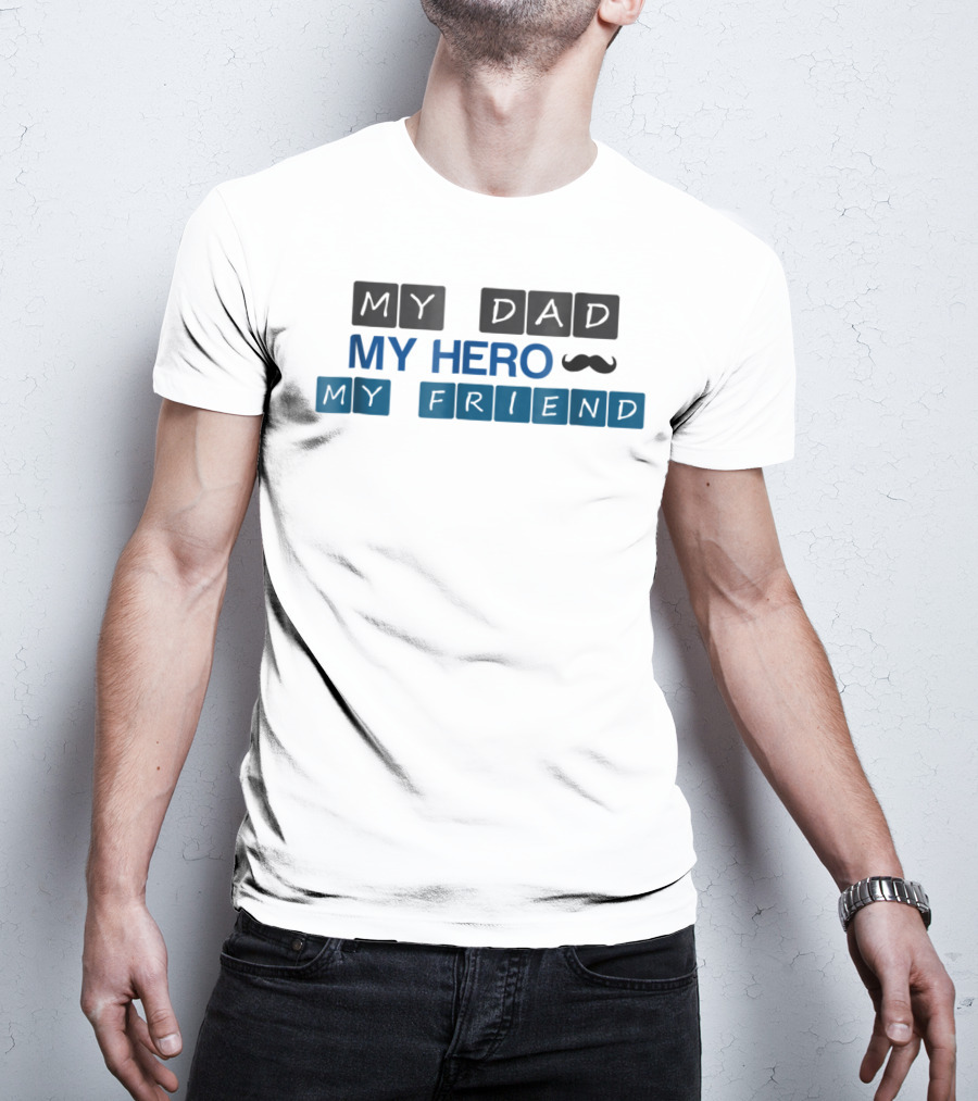 MY DAD MY HERO MY FRIEND T-Shirt