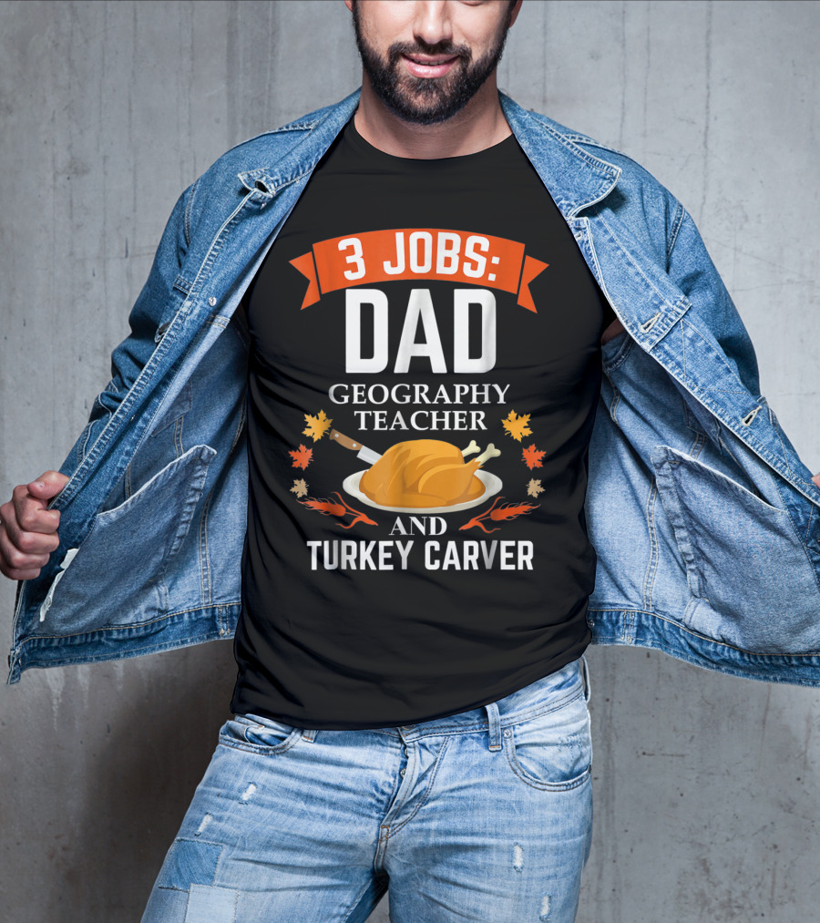 3 Jobs: Dad Geography Teacher And Turkey Carver T-Shirt