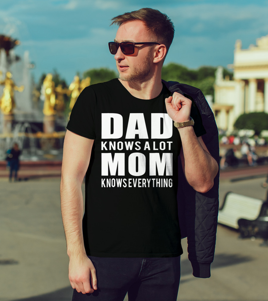 Dad Knows A Lot Mom Knows Everything T-Shirt