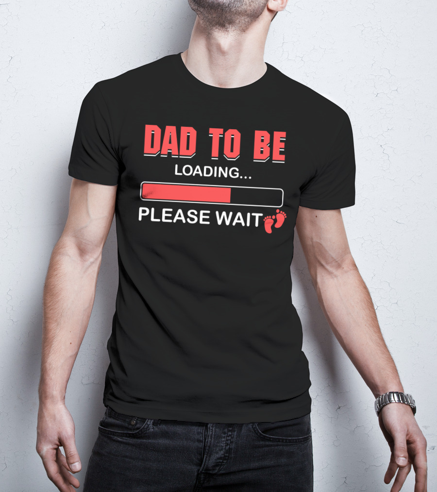 Dad To Be Loading Please Wait Fatherhood Countdown With Baby Feet T-Shirt