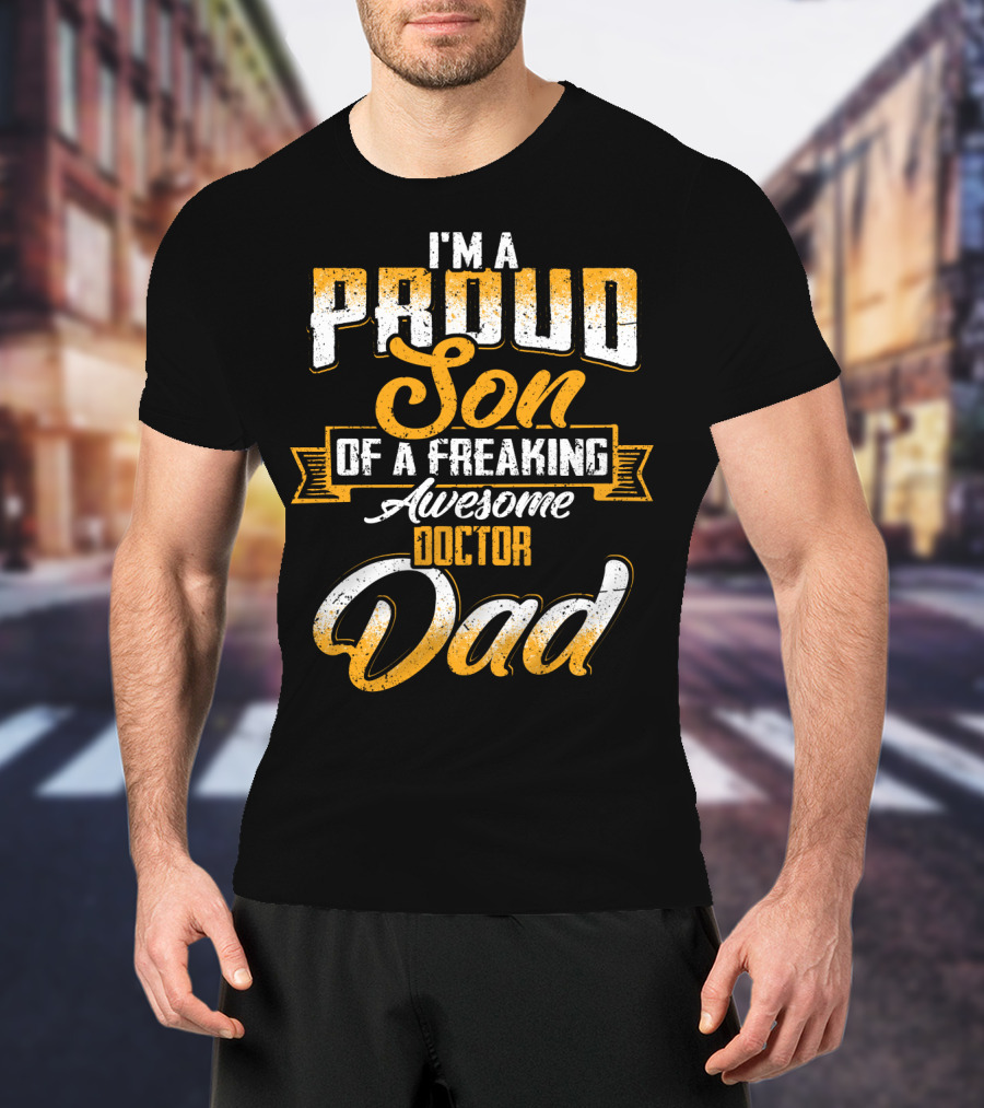 I'm A Proud Son Of A Freaking Awesome Doctor Dad T-Shirt