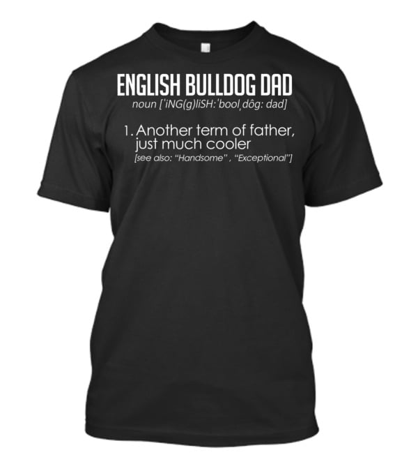 ENGLISH BULLDOG DAD Definition: Another Term Of Father, Just Much Cooler [See Also: Handsome, Exceptional] T-Shirt