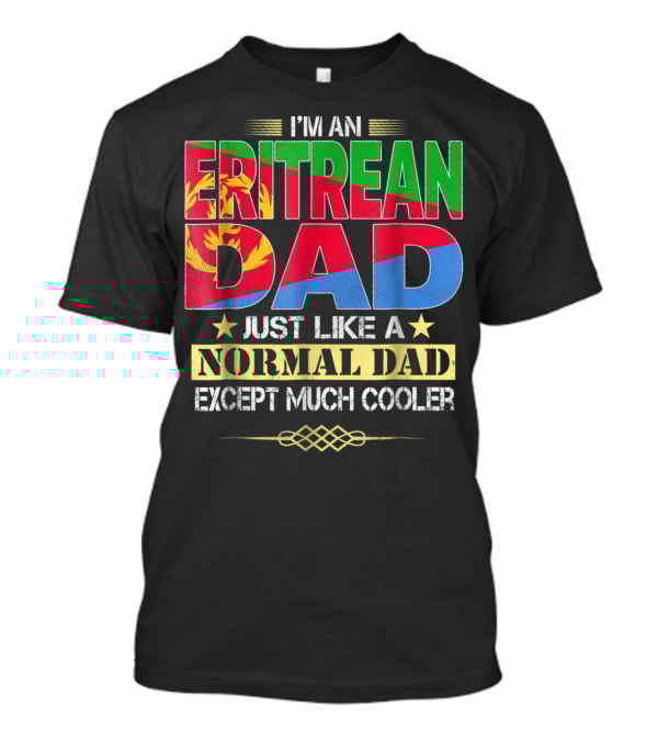 I'm An Eritrean Dad Just Like A Normal Dad Except Much Cooler T-Shirt