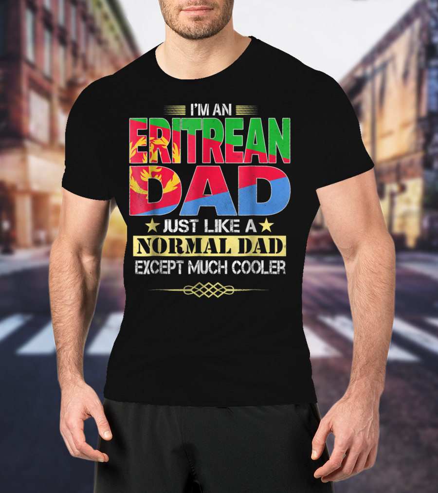 I'm An Eritrean Dad Just Like A Normal Dad Except Much Cooler T-Shirt