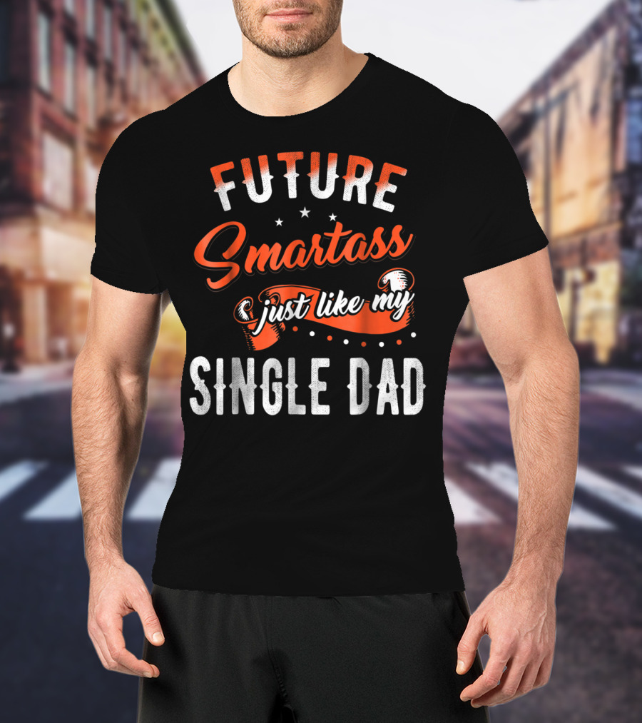 Future Smartass Just Like My Single Dad Fathers Day T-Shirt