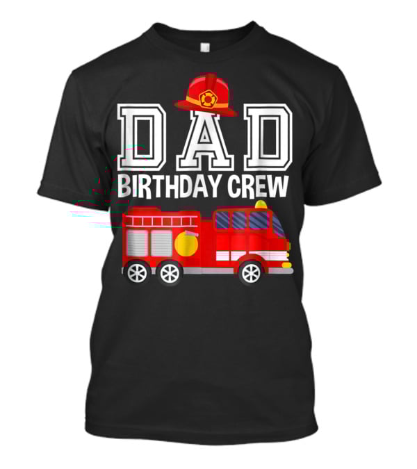 Dad Birthday Crew Fireman Hat Fire Truck Party T-Shirt