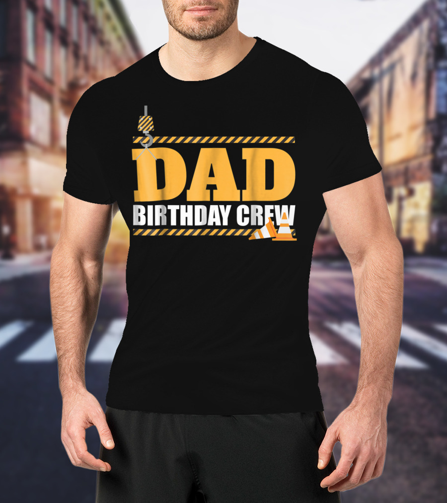 Dad Birthday Crew Construction Theme With Crane And Cones T-Shirt