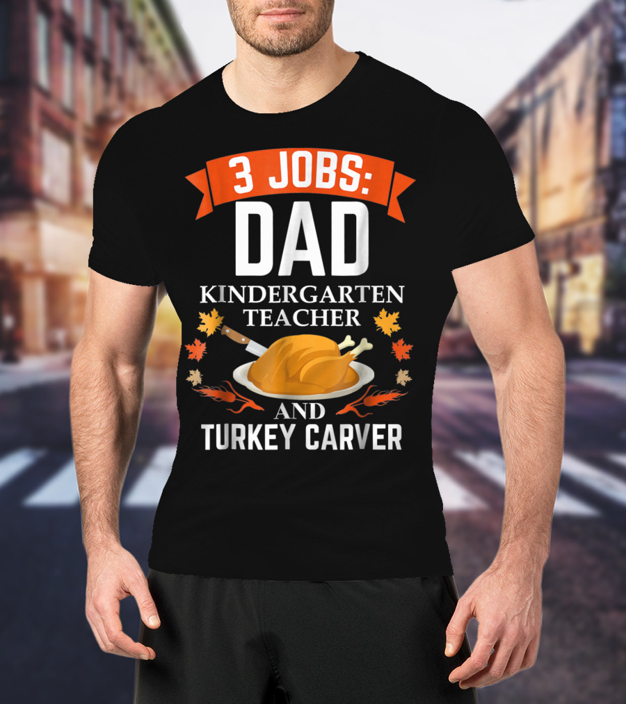 3 Jobs Dad Kindergarten Teacher And Turkey Carver T-Shirt