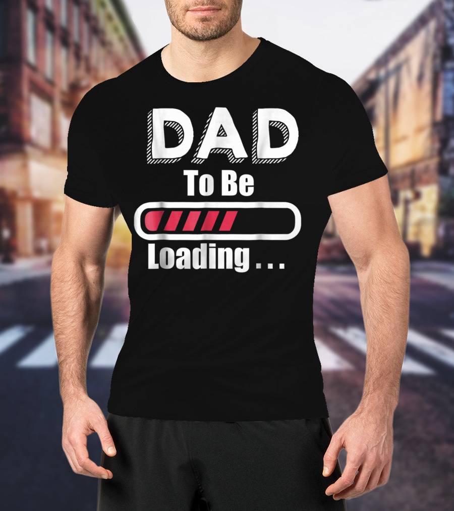 Dad To Be Loading First Time Dad Funny Dad Progress Bar T-Shirt