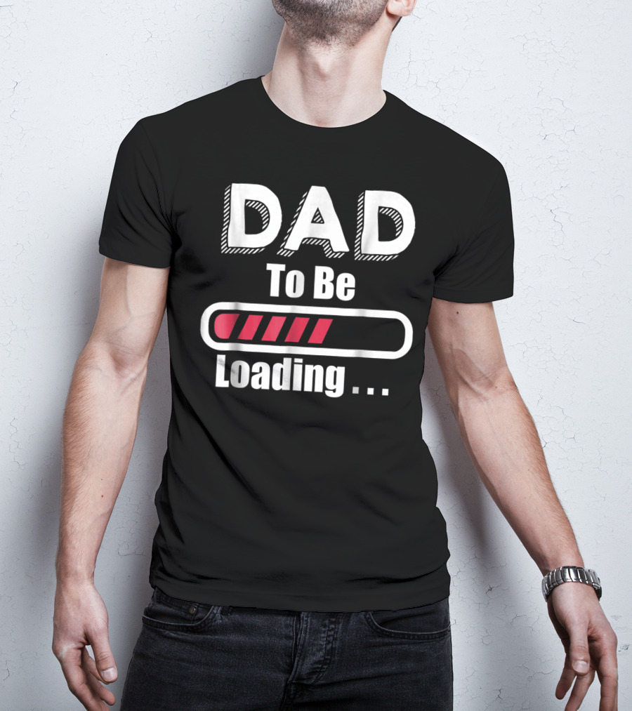Dad To Be Loading First Time Dad Funny Dad Progress Bar T-Shirt