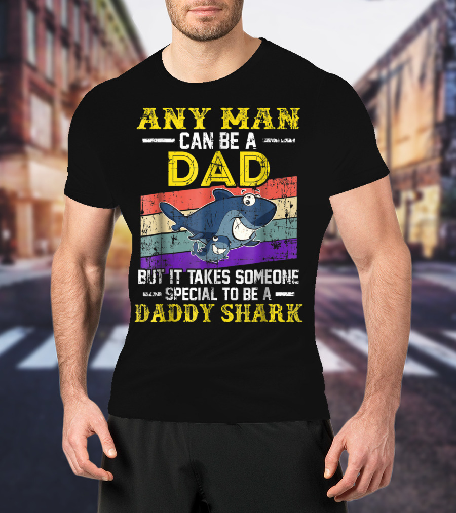Any Man Can Be A Dad But It Takes Someone Special To Be A Daddy Shark T-Shirt